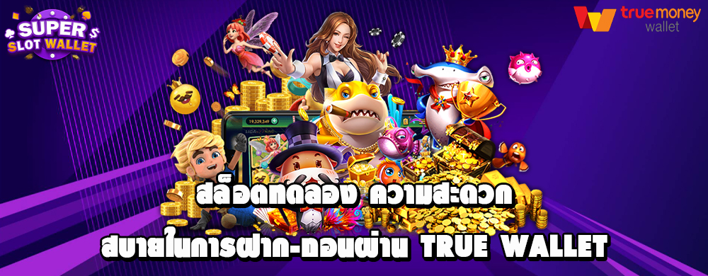 สล็อตทดลอง ความสะดวกสบายในการฝาก-ถอนผ่าน True Wallet